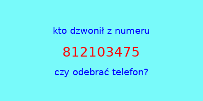 kto dzwonił 812103475  czy odebrać telefon?