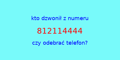 kto dzwonił 812114444  czy odebrać telefon?