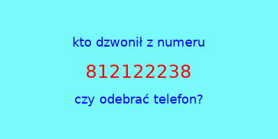 kto dzwonił 812122238  czy odebrać telefon?