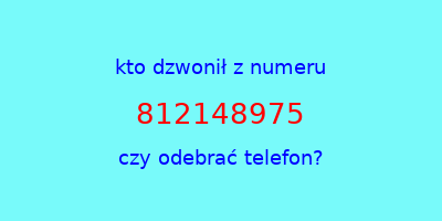 kto dzwonił 812148975  czy odebrać telefon?