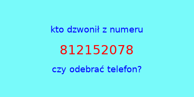 kto dzwonił 812152078  czy odebrać telefon?