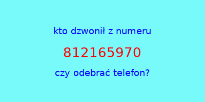 kto dzwonił 812165970  czy odebrać telefon?