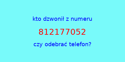 kto dzwonił 812177052  czy odebrać telefon?