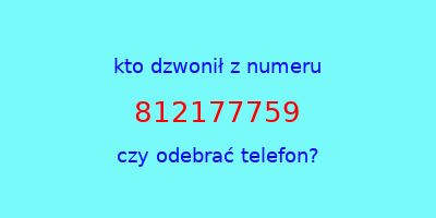 kto dzwonił 812177759  czy odebrać telefon?