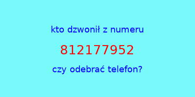 kto dzwonił 812177952  czy odebrać telefon?