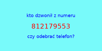 kto dzwonił 812179553  czy odebrać telefon?