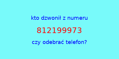 kto dzwonił 812199973  czy odebrać telefon?