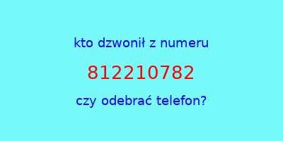 kto dzwonił 812210782  czy odebrać telefon?