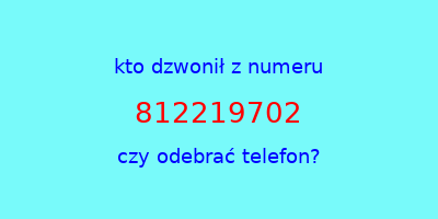 kto dzwonił 812219702  czy odebrać telefon?