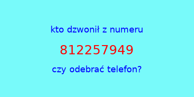 kto dzwonił 812257949  czy odebrać telefon?