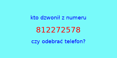 kto dzwonił 812272578  czy odebrać telefon?