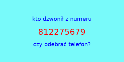 kto dzwonił 812275679  czy odebrać telefon?