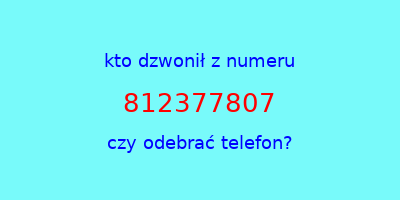 kto dzwonił 812377807  czy odebrać telefon?