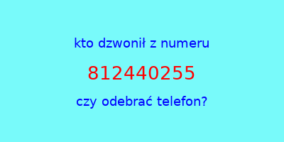 kto dzwonił 812440255  czy odebrać telefon?