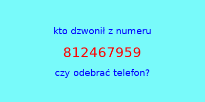 kto dzwonił 812467959  czy odebrać telefon?