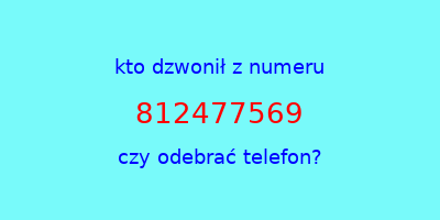 kto dzwonił 812477569  czy odebrać telefon?