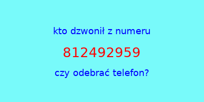 kto dzwonił 812492959  czy odebrać telefon?