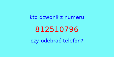 kto dzwonił 812510796  czy odebrać telefon?