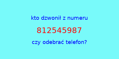 kto dzwonił 812545987  czy odebrać telefon?