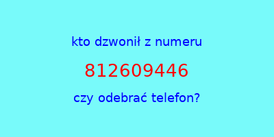 kto dzwonił 812609446  czy odebrać telefon?