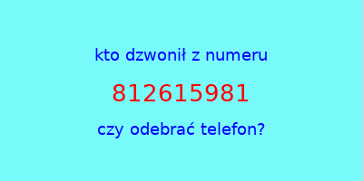 kto dzwonił 812615981  czy odebrać telefon?