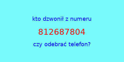 kto dzwonił 812687804  czy odebrać telefon?