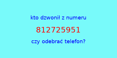 kto dzwonił 812725951  czy odebrać telefon?