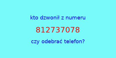 kto dzwonił 812737078  czy odebrać telefon?