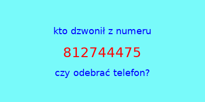 kto dzwonił 812744475  czy odebrać telefon?