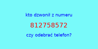 kto dzwonił 812758572  czy odebrać telefon?