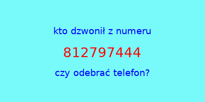 kto dzwonił 812797444  czy odebrać telefon?