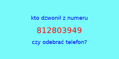 kto dzwonił 812803949  czy odebrać telefon?