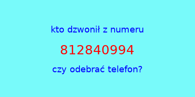 kto dzwonił 812840994  czy odebrać telefon?