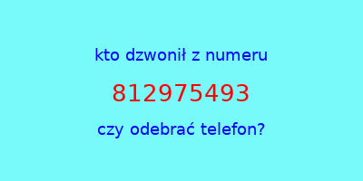 kto dzwonił 812975493  czy odebrać telefon?