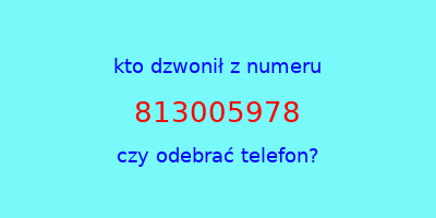 kto dzwonił 813005978  czy odebrać telefon?