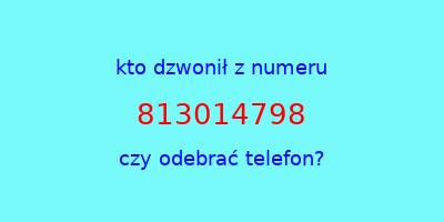 kto dzwonił 813014798  czy odebrać telefon?