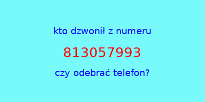 kto dzwonił 813057993  czy odebrać telefon?