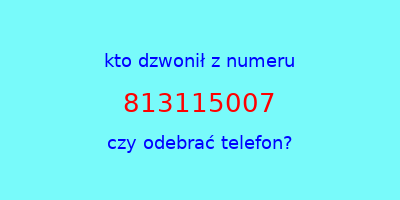 kto dzwonił 813115007  czy odebrać telefon?