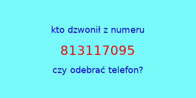 kto dzwonił 813117095  czy odebrać telefon?