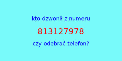 kto dzwonił 813127978  czy odebrać telefon?