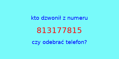 kto dzwonił 813177815  czy odebrać telefon?