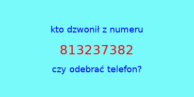 kto dzwonił 813237382  czy odebrać telefon?