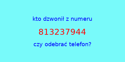 kto dzwonił 813237944  czy odebrać telefon?