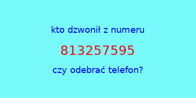 kto dzwonił 813257595  czy odebrać telefon?