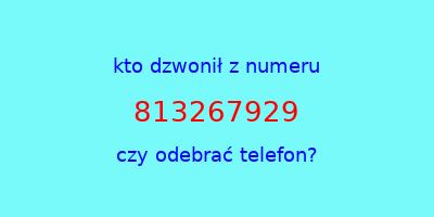 kto dzwonił 813267929  czy odebrać telefon?