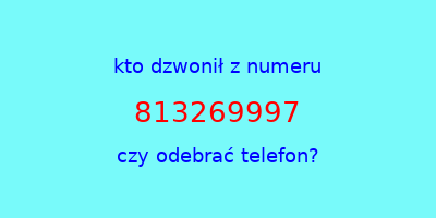 kto dzwonił 813269997  czy odebrać telefon?