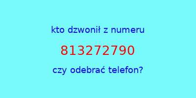 kto dzwonił 813272790  czy odebrać telefon?