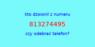 kto dzwonił 813274495  czy odebrać telefon?