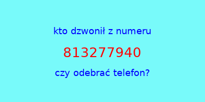 kto dzwonił 813277940  czy odebrać telefon?