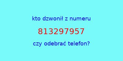 kto dzwonił 813297957  czy odebrać telefon?